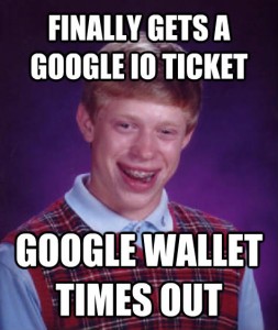 Google I/O 2013 wasn't a good year for me. This happened 3 times.